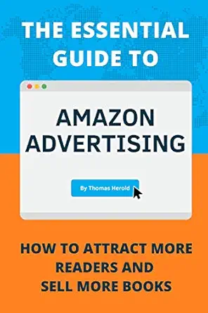 the essential guide to amazon advertising how to attract more readers and sell more books 1st edition thomas