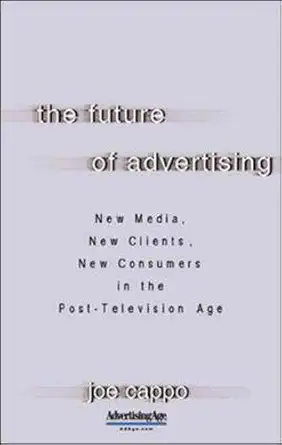 the future of advertising new media new clients new consumers in the post television age 1st edition joe