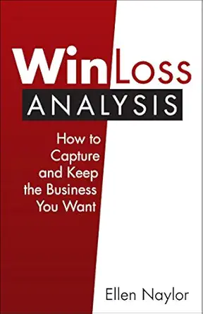 win/loss analysis how to capture and keep the business you want 1st edition ellen naylor ,john maling