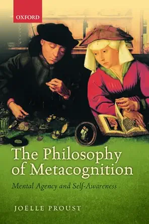 the philosophy of metacognition mental agency and self awareness 1st edition joa lle proust 0198748175,