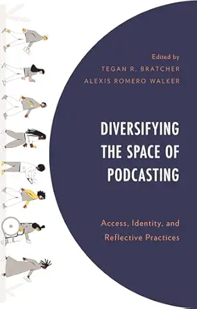 diversifying the space of podcasting access identity and reflective practices 1st edition alexis romero