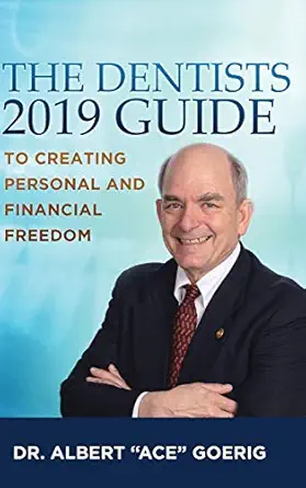 the dentists 2019 guide to creating personal and financial freedom 1st edition dr albert ace goerig