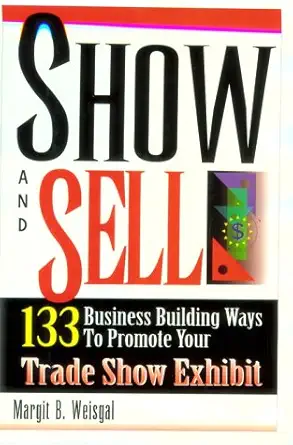show and sell 133 business building ways to promote your trade show exhibit 1st edition margit b weisgal