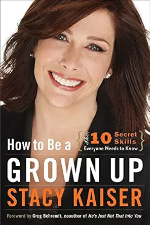 how to be a grown up the ten secret skills everyone needs to know 1st edition stacy kaiser 0061941182,