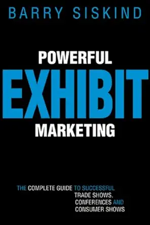 powerful exhibit marketing the complete guide to successful trade shows conferences and consumer shows 1st