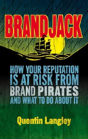 brandjack how your reputation is at risk from brand pirates and what to do about it 1st edition q langley