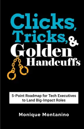 clicks tricks and golden handcuffs 5 point roadmap for tech executives to land big impact roles 1st edition