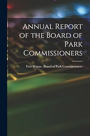 annual report of the board of park commissioners 1st edition fort wayne board of park comm 1013769031,