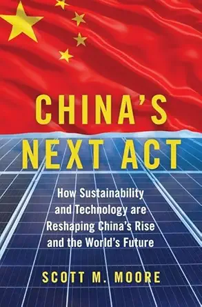 chinas next act how sustainability and technology are reshaping chinas rise and the worlds future 1st edition