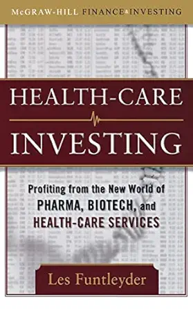 healthcare investing profiting from the new world of pharma biotech and health care services 1st edition
