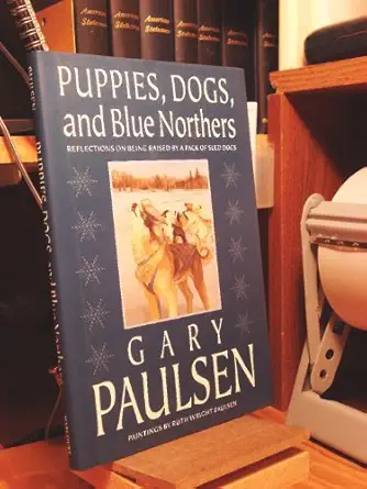 puppies dogs and blue northers reflections on being raised by a pack of sled dogs 1st edition gary paulsen