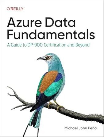 azure data fundamentals a guide to dp 900 certification and beyond 1st edition michael john pena 1098164733,