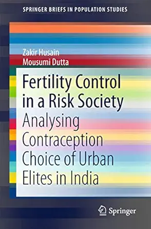 fertility control in a risk society analysing contraception choice of urban elites in india 1st edition zakir