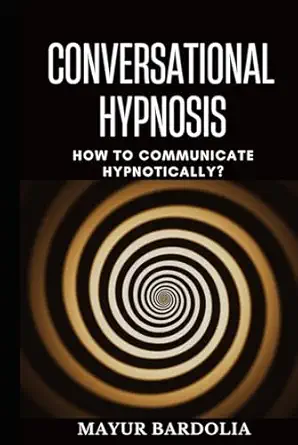 conversational hypnosis the easiest guide to communicate and influence powerfully 1st edition mayur bardolia