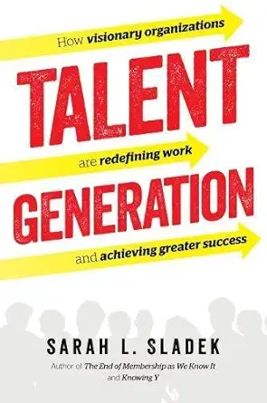 talent generation how visionary organizations are redefining work and achieving greater success 1st edition