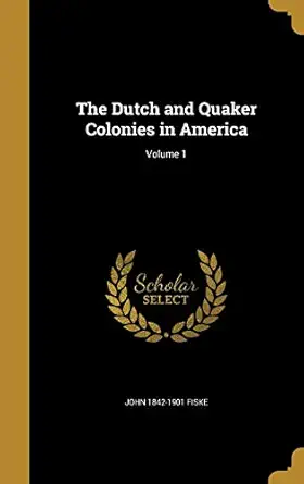 the dutch and quaker colonies in america volume 1 1st edition john 1842 1901 fiske 1374635707, 978-1374635708