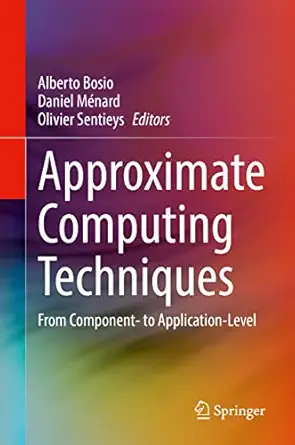 approximate computing techniques from component to application level 1st edition alberto bosio ,daniel ma c