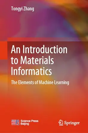 an introduction to materials informatics the elements of machine learning 1st edition tongyi zhang