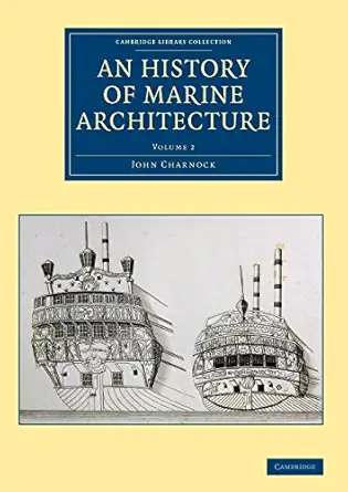 an history of marine architecture including an enlarged and progressive view of the nautical regulations and