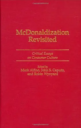 mcdonaldization revisited critical essays on consumer culture 1st edition mark alfino ,john s caputo ,robin