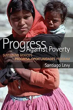 progress against poverty sustaining mexicos progresa oportunidades program 1st edition santiago levy