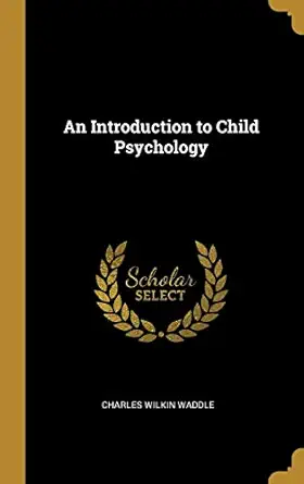 an introduction to child psychology 1st edition charles wilkin waddle 0526042273, 978-0526042272
