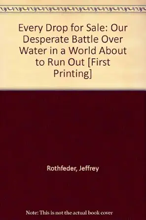 every drop for sale our desperate battle over water in a world about to run out 1st edition jeffrey rothfeder