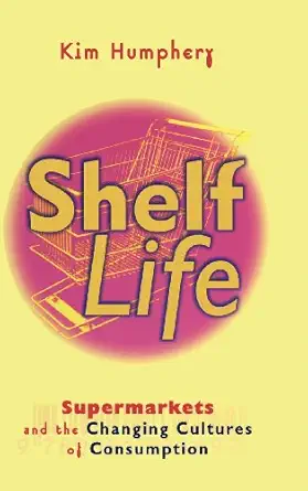 shelf life supermarkets and the changing cultures of consumption 1st edition kim humphery 0521623162,