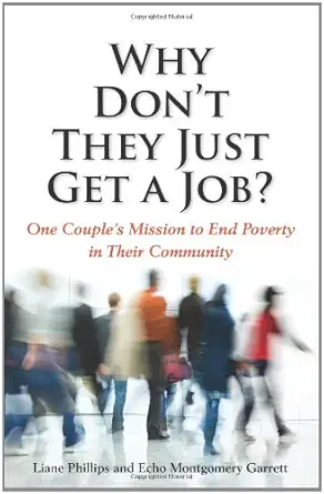 why dont they just get a job one couples mission to end poverty in their community 1st edition liane philips