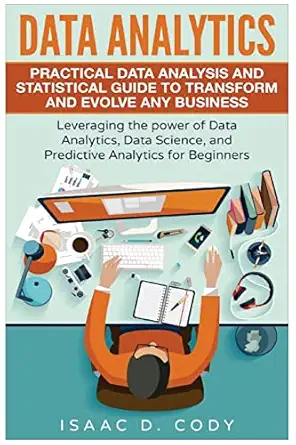 data analytics practical data analysis and statistical guide to transform and evolve any business leveraging