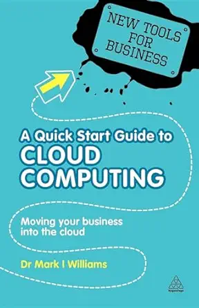 a quick start guide to cloud computing moving your business into the cloud 1st edition dr mark i williams