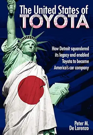 the united states of toyota how detroit squandered its legacy and enabled toyota to become americas car