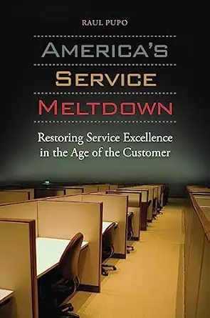 americas service meltdown restoring service excellence in the age of the customer 1st edition raul pupo