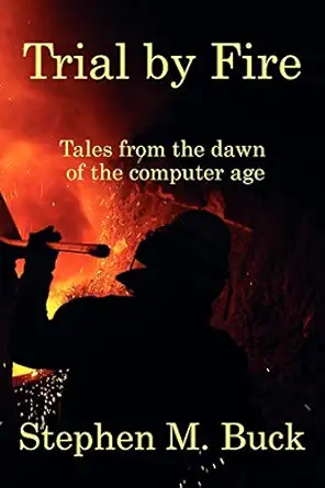 trial by fire tales from the dawn of the computer age 1st edition stephen m buck 1432794728, 978-1432794729