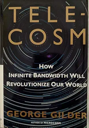 telecosm how infinite bandwidth will revolutionize our world 1st edition george gilder 0684809303,