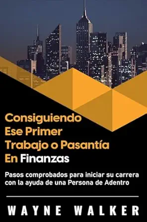 consiguiendo ese primer trabajo o pasanta a en finanzas 1st edition wayne walker 1393782914, 978-1393782919