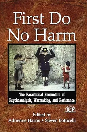 first do no harm the paradoxical encounters of psychoanalysis warmaking and resistance 1st edition adrienne