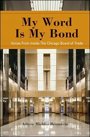 my word is my bond voices from inside the chicago board of trade 1st edition chicago board of trade ,arlene