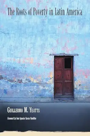 the roots of poverty in latin america 1st edition guillermo m yeatts 0786422351, 978-0786422357