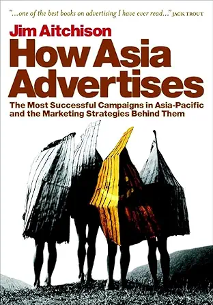 how asia advertises the most successful advertising campaigns in asia pacific and the marketing strategies