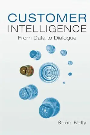 customer intelligence from data to dialogue 1st edition sean kelly 0470018585, 978-0470018583