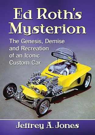 ed roths mysterion the genesis demise and recreation of an iconic custom car 1st edition jeffrey a jones