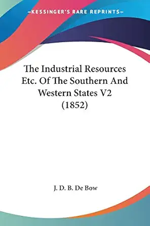 the industrial resources etc of the southern and western states v2 1st edition j d b de bow 1437335047,