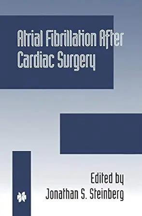atrial fibrillation after cardiac surgery 1st edition jonathan s steinberg 0792386558, 978-0792386551