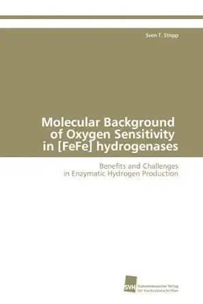 molecular background of oxygen sensitivity in fefe hydrogenases benefits and challenges in enzymatic hydrogen
