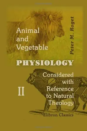 animal and vegetable physiology considered with reference to natural theology volume 2 1st edition peter mark