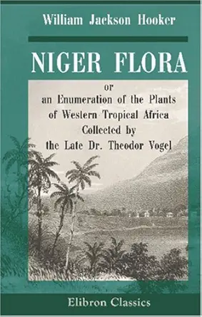 niger flora or an enumeration of the plants of western tropical africa 1st edition william jackson hooker