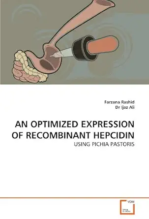 an optimized expression of recombinant hepcidin using pichia pastoris 1st edition farzana rashid ,dr ijaz ali