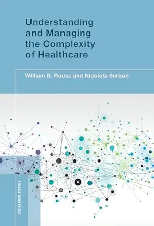 understanding and managing the complexity of healthcare 1st edition william b rouse ,nicoleta serban