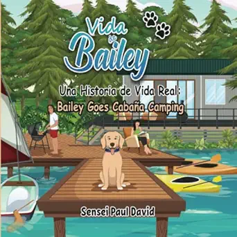 vida de bailey una historia de vida real bailey goes cabaa a camping 1st edition sensei paul david